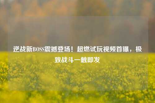 逆战新BOSS震撼登场！超燃试玩视频首曝，极致战斗一触即发