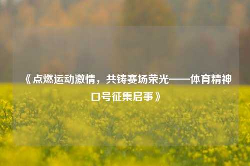 《点燃运动激情，共铸赛场荣光——体育精神口号征集启事》